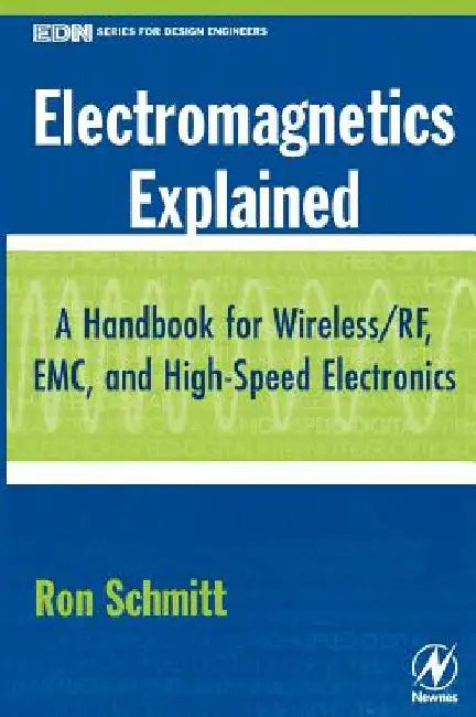 Electromagnetics Explained: A Handbook for Wireless/ RF, EMC, and High-Speed Electronics by Ron Schmitt