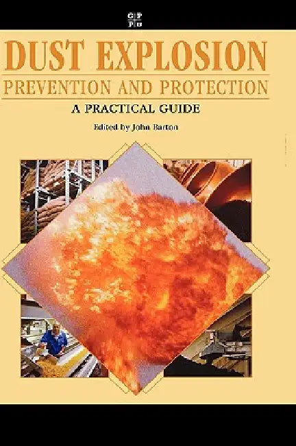 Dust Explosion Prevention and Protection: A Practical Guide by Katherine Barton