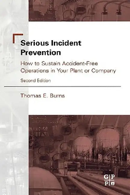 Serious Incident Prevention: How to Sustain Accident-Free Operations in Your Plant or Company by Thomas Burns