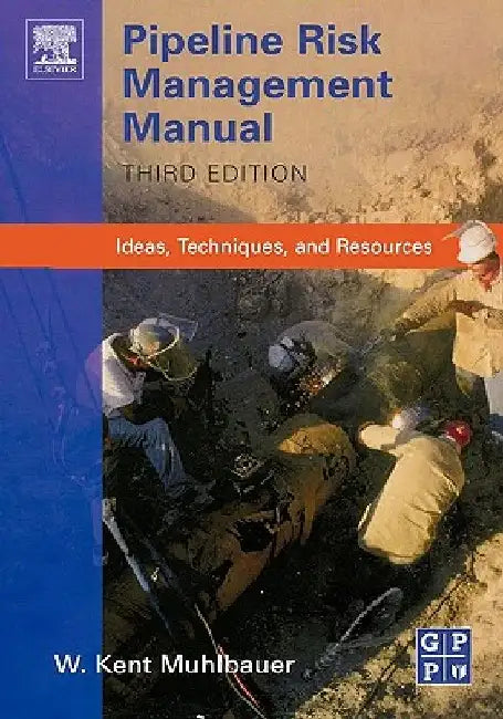 Pipeline Risk Management Manual: Ideas, Techniques, and Resources by W. Kent Muhlbauer