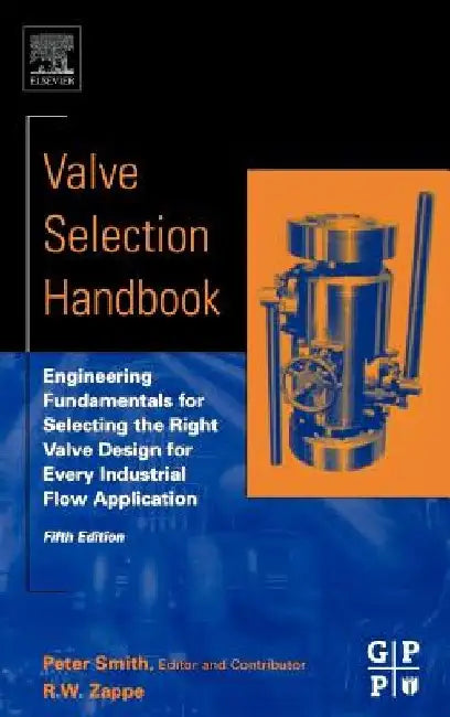Valve Selection Handbook: Engineering Fundamentals for Selecting the Right Valve Design for Every Industrial Flow Application by Peter Smith