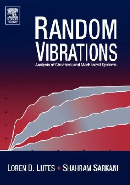 Random Vibrations: Analysis of Structural and Mechanical Systems by Loren D. Lutes
