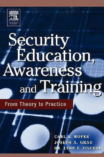 Security Education, Awareness and Training: SEAT from Theory to Practice by Carl Roper