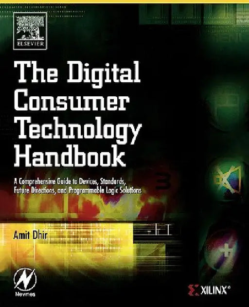The Digital Consumer Technology Handbook: A Comprehensive Guide to Devices, Standards, Future Directions, and Programmable Logic Solutions by Amit Dhir