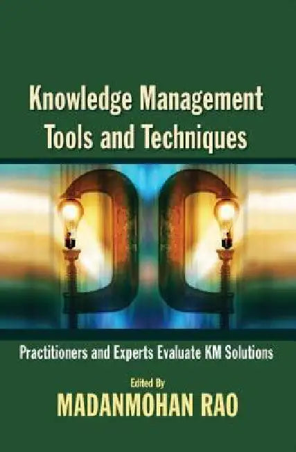 Knowledge Management Tools and Techniques: Practitioners and Experts Evaluate KM Solutions by Madanmohan Rao