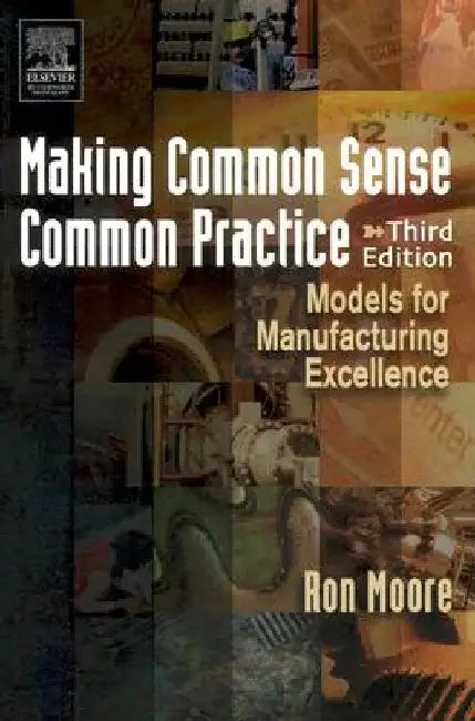 Making Common Sense Common Practice: Models for Manufacturing Excellence by Ron Moore