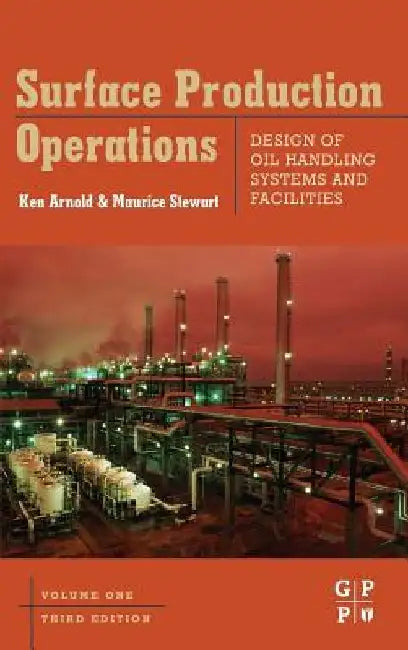 Surface Production Operations, Design of Oil Handling Systems and Facilities by Maurice Stewart
