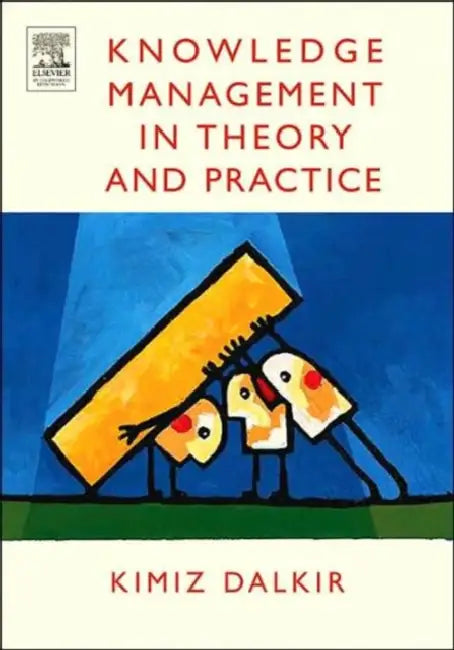 Knowledge Management in Theory and Practice by Kimiz Dalkir
