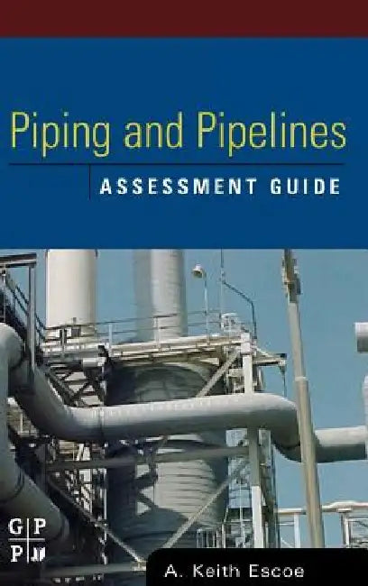 Piping and Pipelines Assessment Guide by Keith Escoe