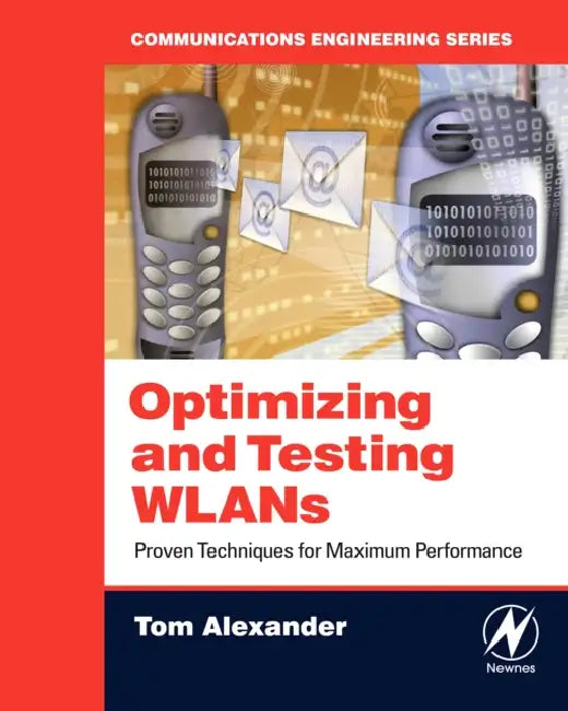 Optimizing and Testing WLANs: Proven Techniques for Maximum Performance by Tom Alexander