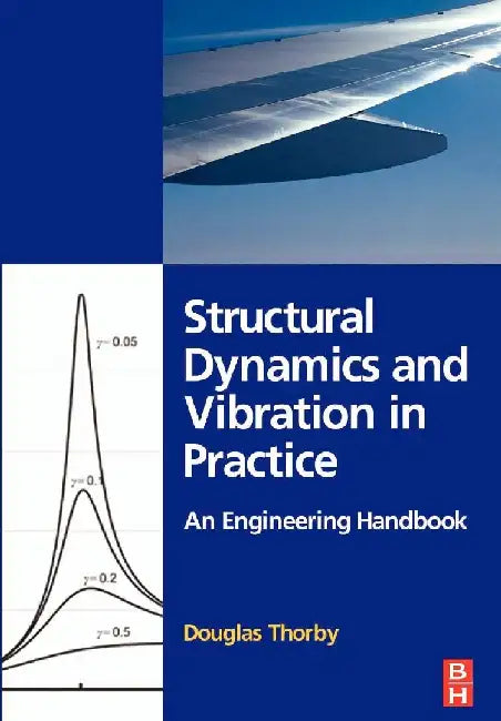 Structural Dynamics and Vibration in Practice: An Engineering Handbook by Thorby, Douglas