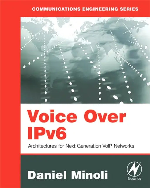 Voice Over Ipv6: Architectures for Next Generation Voip Networks by Daniel Minoli