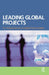 Leading Global Projects: For Professional and Accidental Project Leaders by William Youngdahl
