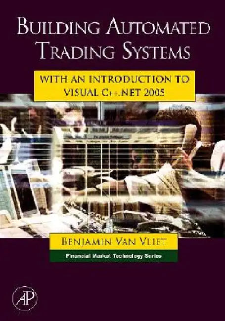 Building Automated Trading Systems: With an Introduction to Visual C++.NET 2005 by Benjamin Van Vliet