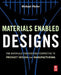 Materials Enabled Designs: The Materials Engineering Perspective to Product Design and Manufacturing by Michael Pfeifer