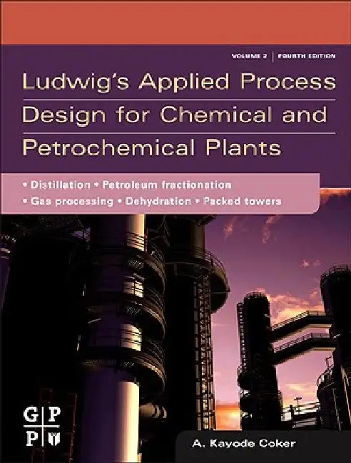 Ludwig's Applied Process Design for Chemical and Petrochemical Plants: Distillation, Packed Towers, Petroleum Fractionation, Gas Processing and Dehydration by A. Kayode Coker