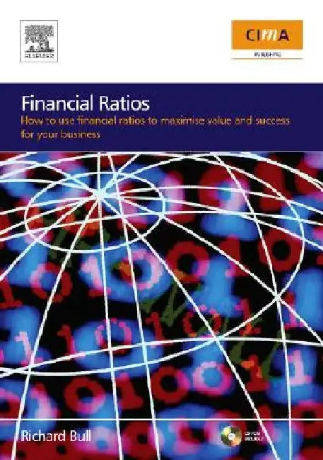Financial Ratios: How to use financial ratios to maximise value and success for your business by Richard Bull