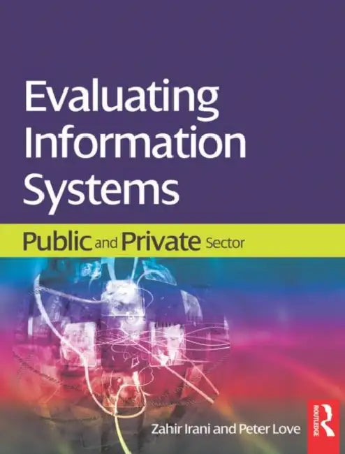 Evaluating Information Systems by Zahir Irani, Peter Love