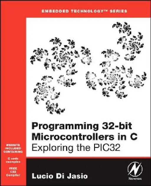 Programming 32-bit Microcontrollers in C: Exploring the PIC32 by Lucio Di Jasio