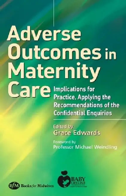 Adverse Outcomes in Maternity Care: Implications for Practice, Applying the Recommendations of the Confidential Enquiries by Grace Edwards