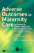 Adverse Outcomes in Maternity Care: Implications for Practice, Applying the Recommendations of the Confidential Enquiries by Grace Edwards