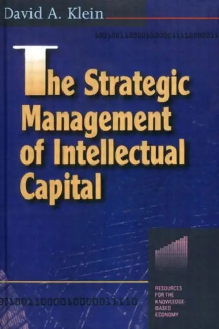 The Strategic Management of Intellectual Capital by Klein David A.