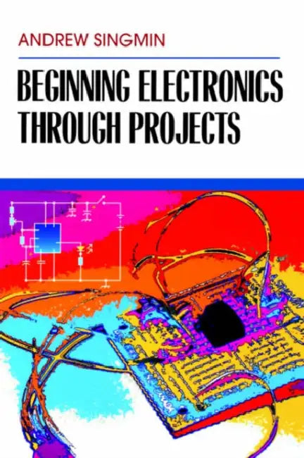 Beginning Electronics Through Projects by Andrew Singmin
