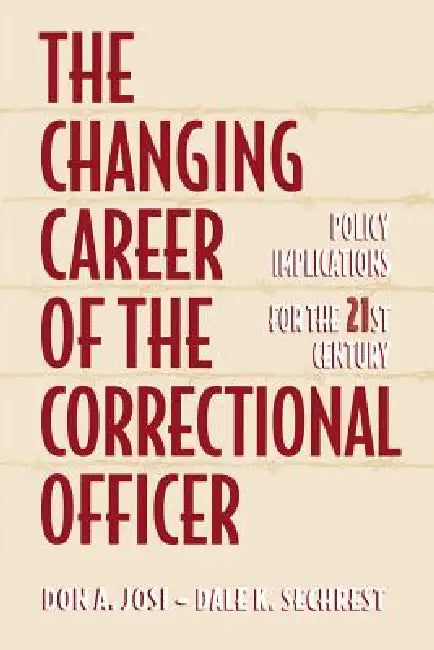 The Changing Career of the Correctional Officer: Policy Implications for the 21st Century by Don A. Josi, Dale K. Sechrest