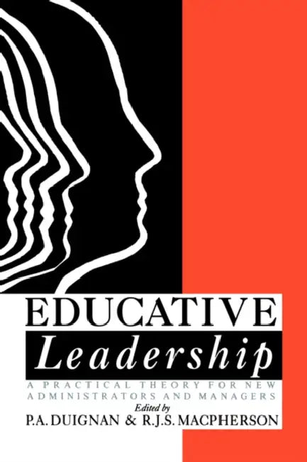 Educative Leadership: A Practical Theory For New Administrators And Managers by R. J. S. MacPherson, P. a. Duignan