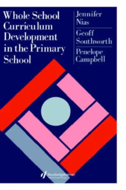 Whole School Curriculum Development In The Primary School by Jennifer Nias, Geoff Southworth, Penelope Campbell