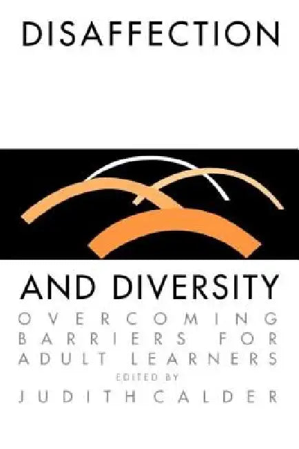 Disaffection And Diversity: Overcoming Barriers For Adult Learners by Judith Calder