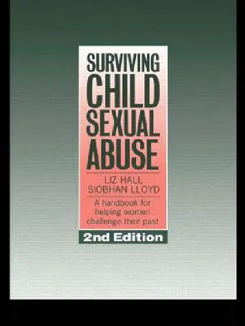 Surviving Child Sexual Abuse: A Handbook For Helping Women Challenge Their Past by Liz Hall