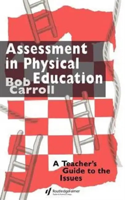 Assessment in Physical Education: A Teacher's Guide to the Issues by Bob Carroll