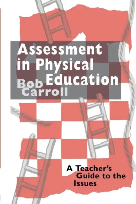 Assessment in Physical Education: A Teacher's Guide to the Issues by Bob Carroll