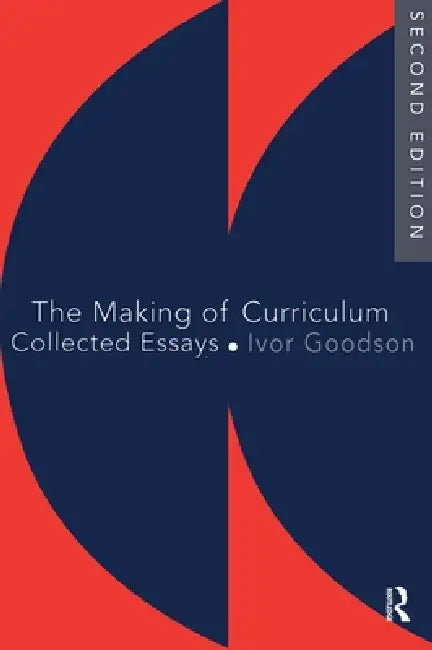 The Making Of The Curriculum: Collected Essays by Ivor F. Goodson