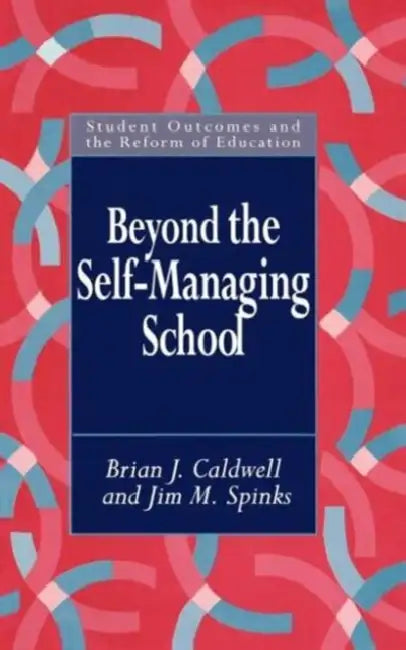 Beyond the Self-Managing School by Brian Caldwell, Jim M. Spinks