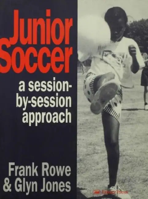 Junior Soccer: A Session-by-Session Approach by Glyn Jones, Frank Rowe