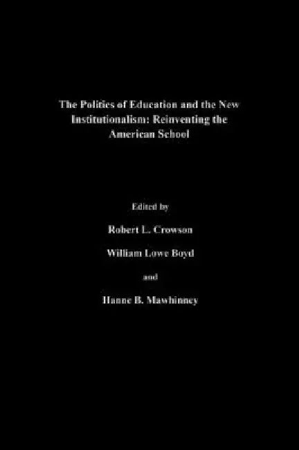 The Politics Of Education And The New Institutionalism: Reinventing The American School by William Lowe Boyd