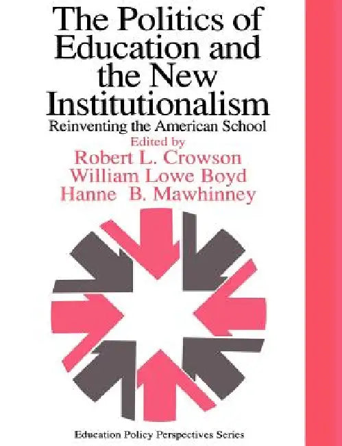 The Politics Of Education And The New Institutionalism: Reinventing The American School by William Lowe Boyd