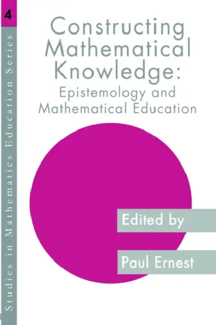Constructing Mathematical Knowledge: Epistemology and Mathematics Education by Paul Ernest