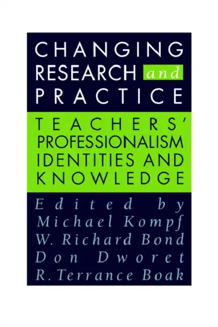 Changing Research and Practice: Teachers' Professionalism, Identities and Knowledge by Terence Boak, Richard Bond, Don Dworet