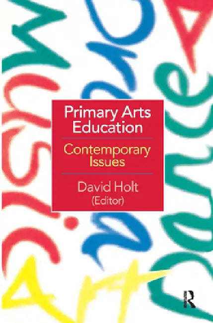 Primary Arts Education: Contemporary Issues by David Holt