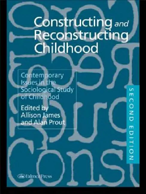 Constructing and Reconstructing Childhood: Contemporary Issues in the Sociological Study of Childhood by Allison James