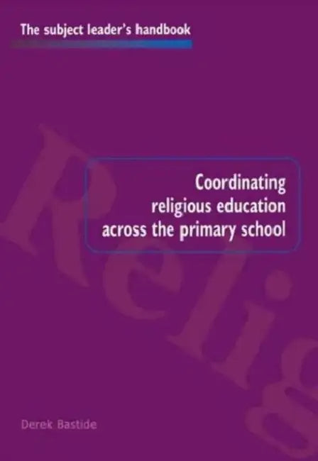 Coordinating Religious Education Across the Primary School by Derek Bastide