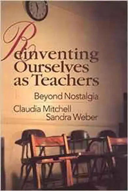 Reinventing Ourselves As Teachers: Beyond Nostalgia by Claudia Mitchell, Sandra Weber