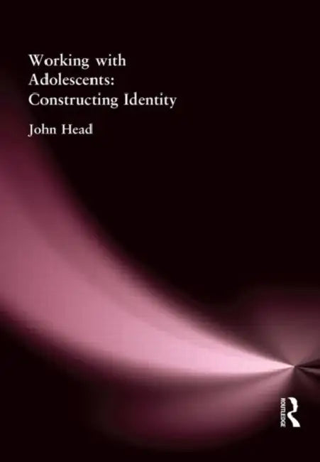 Working With Adolescents: Constructing identity by John Head