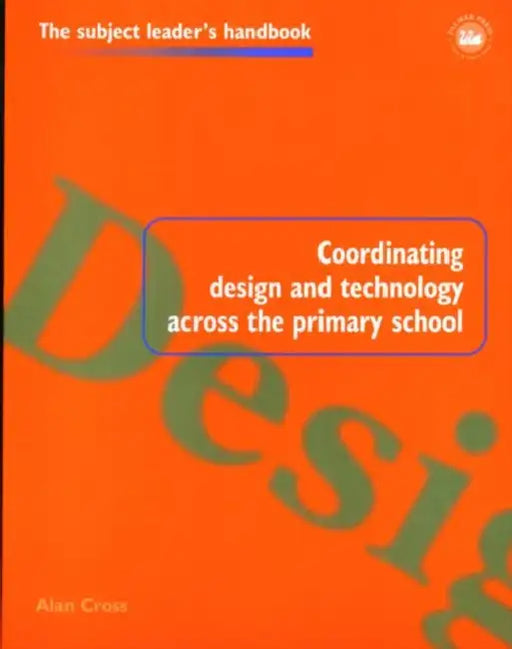 Coordinating Design and Technology Across the Primary School by Alan Cross