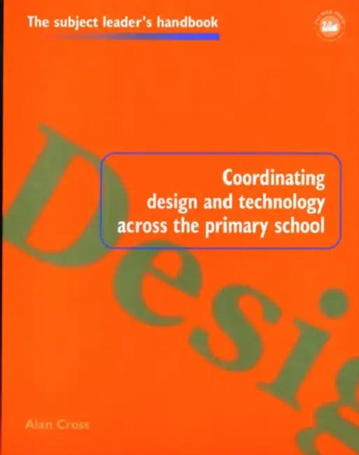Coordinating Design and Technology Across the Primary School by Alan Cross