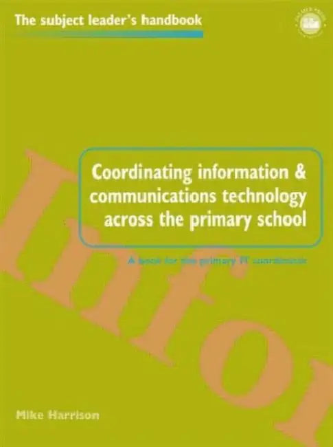 Coordinating information and communications technology across the primary school by Mike Harrison