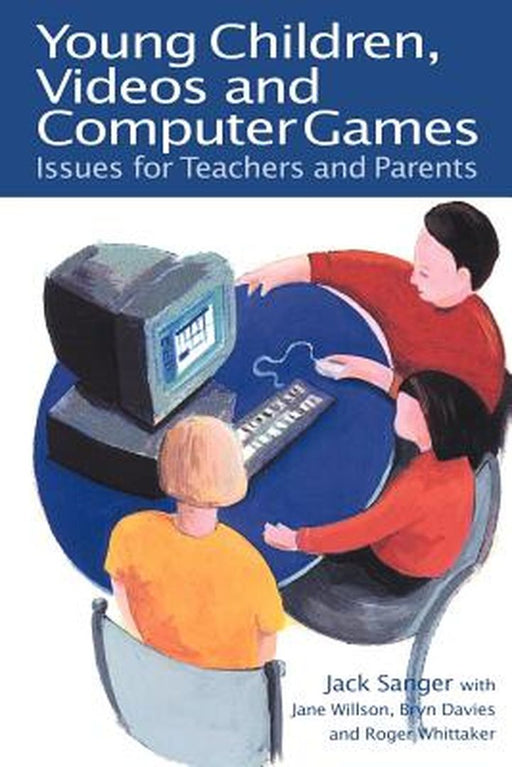 Young Children, Videos And Computer Games: Issues for Teachers and Parents by Jack Sanger, Jane Wilson